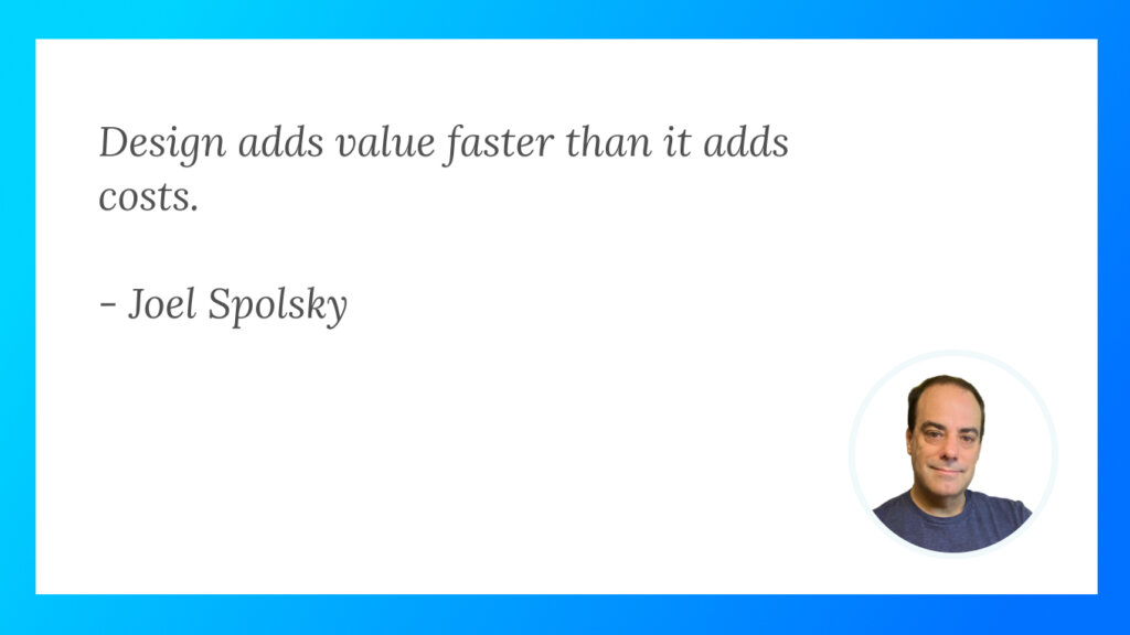 Explore Joel Spolsky's insights on how design quickly boosts value.