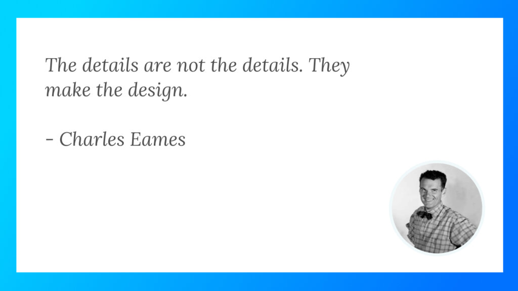 Uncover Charles Eames' emphasis on the significance of details.